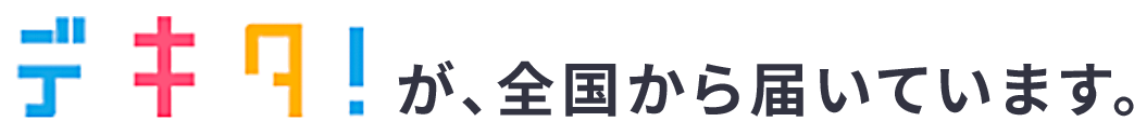 デキタ！が、全国から届いています。